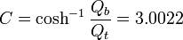 C = \cosh^{-1} \frac {Q_b}{Q_t} = 3.0022