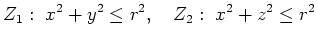 $\displaystyle Z_1:\ x^2+y^2\le r^2,\quad Z_2:\ x^2+z^2\le r^2 $