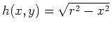 $ h(x,y)=\sqrt{r^2-x^2}$